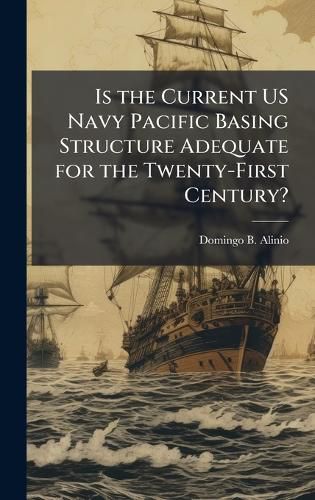 Cover image for Is the Current US Navy Pacific Basing Structure Adequate for the Twenty-First Century?