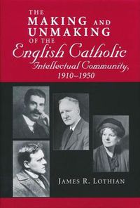 Cover image for Making and Unmaking of the English Catholic Intellectual Community, 1910-1950