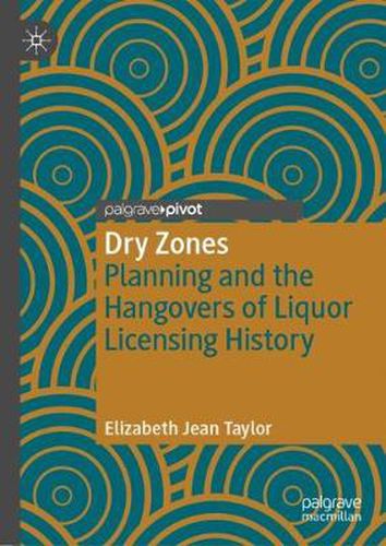 Cover image for Dry Zones: Planning and the Hangovers of Liquor Licensing History