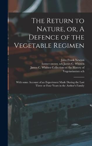 Cover image for The Return to Nature, or, A Defence of the Vegetable Regimen: With Some Account of an Experiment Made During the Last Three or Four Years in the Author's Family