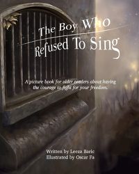 Cover image for The Boy Who Refused to Sing: A picture book for older readers about having the courage to fight for your freedom