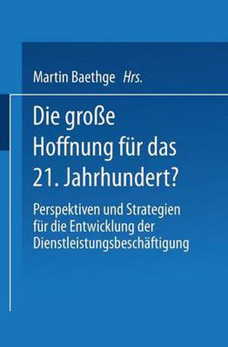 Die Grosse Hoffnung Fur Das 21. Jahrhundert?: Perspektiven Und Strategien Fur Die Entwicklung Der Dienstleistungsbeschaftigung