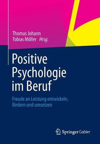 Positive Psychologie im Beruf: Freude an Leistung entwickeln, foerdern und umsetzen