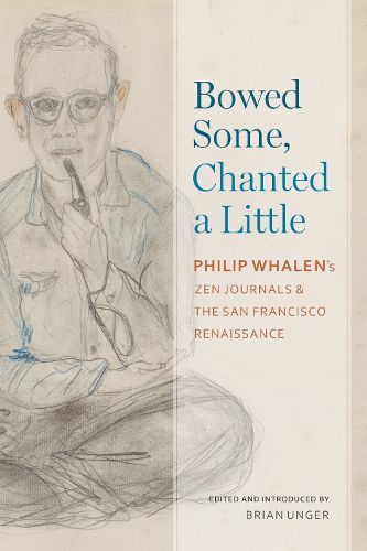 Cover image for Bowed Some, Chanted a Little: Philip Whalen's Zen Journals and the San Francisco Renaissance