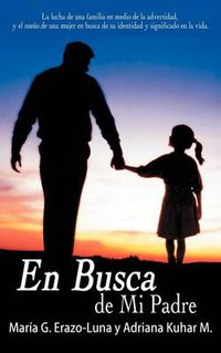 Cover image for En Busca De Mi Padre: La Lucha De Una Familia En Medio De La Adversidad, Y El Sueno De Una Mujer En Busca De Su Identidad Y Significado En La Vida.