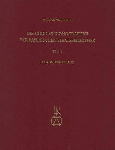 Cover image for Die Codices Iconographici Der Bayerischen Staatsbibliothek: Teil 1: Die Handschriften Der Fruhen Neuzeit Bis Zur Mitte Des 17. Jahrhunderts