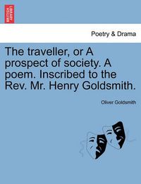 Cover image for The Traveller, or a Prospect of Society. a Poem. Inscribed to the Rev. Mr. Henry Goldsmith.