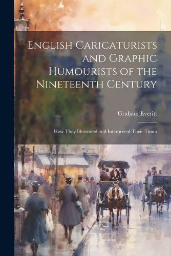 Cover image for English Caricaturists and Graphic Humourists of the Nineteenth Century