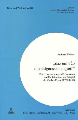 Cover image for -Daz Ein Bub Die Eidgnossen Angreif-: Eine Untersuchung Zu Fehdewesen Und Raubrittertum Am Beispiel Der Gruber-Fehde (1390-1430)