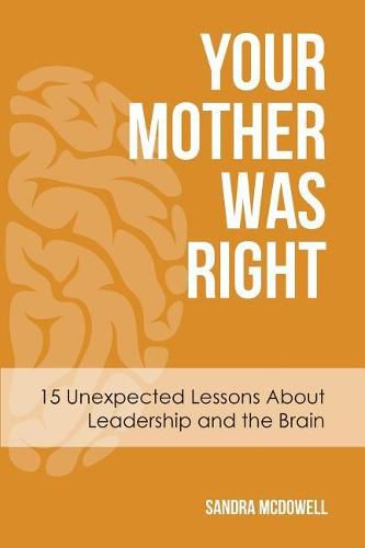 Cover image for Your Mother Was Right: 15 Unexpected Lessons About Leadership and the Brain