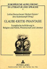 Cover image for Glaube, Kritik, Phantasie: Europaeische Aufklaerung in Religion Und Politik, Wissenschaft Und Literatur