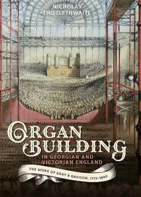Cover image for Organ-building in Georgian and Victorian England: The Work of Gray & Davison, 1772-1890