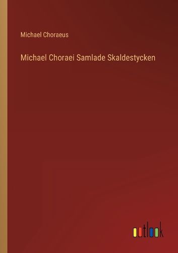 Cover image for Michael Choraei Samlade Skaldestycken
