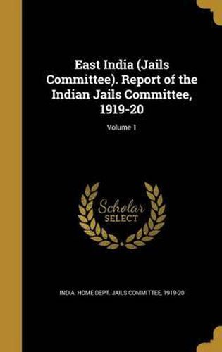 Cover image for East India (Jails Committee). Report of the Indian Jails Committee, 1919-20; Volume 1