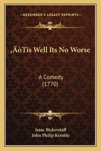 A Tis Well Its No Worse: A Comedy (1770)