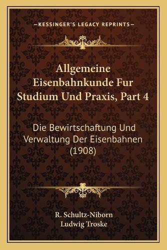 Cover image for Allgemeine Eisenbahnkunde Fur Studium Und Praxis, Part 4: Die Bewirtschaftung Und Verwaltung Der Eisenbahnen (1908)