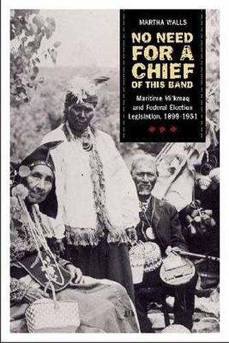 Cover image for No need of a chief for this band: The Maritime Mi'kmaq and Federal Electoral Legislation, 1899-1951