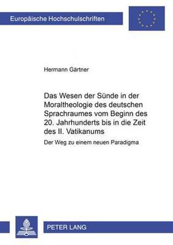 Cover image for Das Wesen Der Suende in Der Moraltheologie Des Deutschen Sprachraumes Vom Beginn Des 20. Jahrhunderts Bis in Die Zeit Des II. Vatikanums: Der Weg Zu Einem Neuen Paradigma