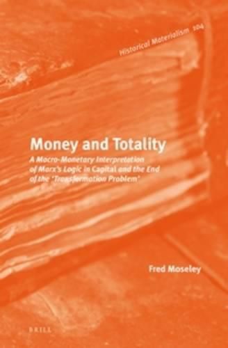 Cover image for Money and Totality: A Macro-Monetary Interpretation of Marx's Logic in Capital and the End of the 'Transformation Problem