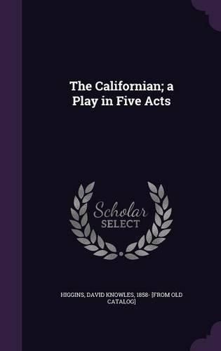 The Californian; A Play in Five Acts