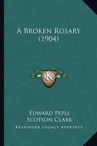 Cover image for A Broken Rosary (1904)