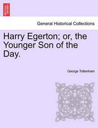 Cover image for Harry Egerton; Or, the Younger Son of the Day.