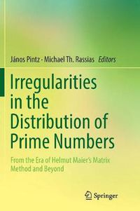 Cover image for Irregularities in the Distribution of Prime Numbers: From the Era of Helmut Maier's Matrix Method and Beyond