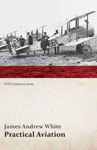 Cover image for Practical Aviation - Including Construction and Operation (WWI Centenary Series)