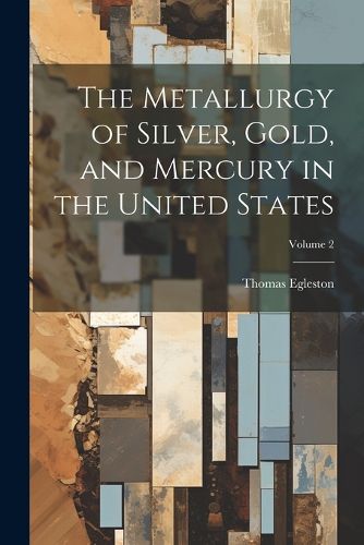 Cover image for The Metallurgy of Silver, Gold, and Mercury in the United States; Volume 2