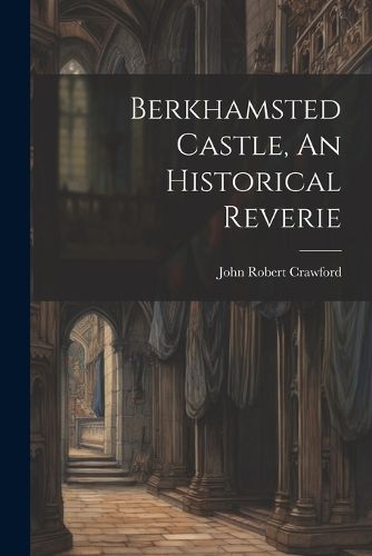 Cover image for Berkhamsted Castle, An Historical Reverie