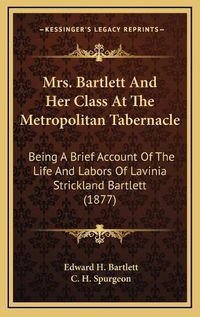 Cover image for Mrs. Bartlett and Her Class at the Metropolitan Tabernacle: Being a Brief Account of the Life and Labors of Lavinia Strickland Bartlett (1877)