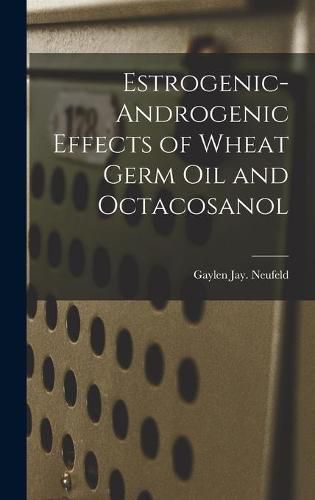 Cover image for Estrogenic-androgenic Effects of Wheat Germ Oil and Octacosanol