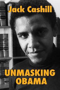 Cover image for Unmasking Obama: The Fight to Tell the True Story of a Failed Presidency