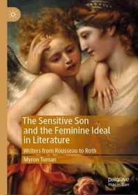 Cover image for The Sensitive Son and the Feminine Ideal in Literature: Writers from Rousseau to Roth