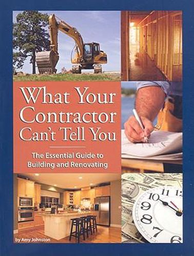 Cover image for What Your Contractor Can't Tell You: The Essential Guide to Building and Renovating