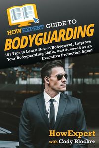 Cover image for HowExpert Guide to Bodyguarding: 101 Tips to Learn How to Bodyguard, Improve, and Succeed as an Executive Protection Agent