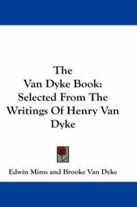 Cover image for The Van Dyke Book: Selected from the Writings of Henry Van Dyke