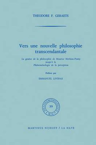 Vers une nouvelle philosophie transcendantale: La genese de la philosophie de Maurice Merleau-Ponty jusqu' a la Phenomenologie de la perception