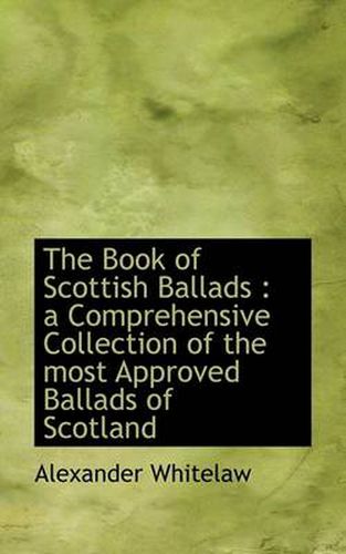 Cover image for The Book of Scottish Ballads: a Comprehensive Collection of the Most Approved Ballads of Scotland