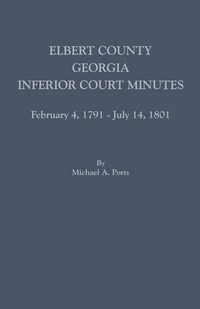 Cover image for Elbert County, Georgia, Inferior Court Minutes, February 4, 1791-July 14, 1801