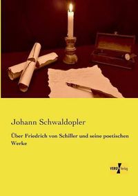 Cover image for UEber Friedrich von Schiller und seine poetischen Werke