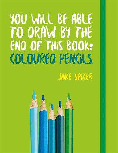 Cover image for You Will be Able to Draw by the End of This Book: Coloured Pencils