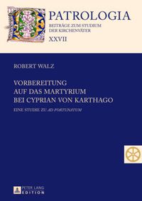 Cover image for Vorbereitung auf das Martyrium bei Cyprian von Karthago: Eine Studie zu  Ad Fortunatum