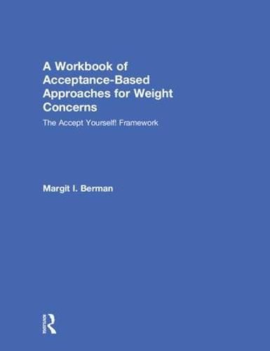 Cover image for A Workbook of Acceptance-Based Approaches for Weight Concerns: The Accept Yourself! Framework