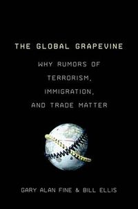 Cover image for The Global Grapevine: Why Rumors of Terrorism, Immigration, and Trade Matter