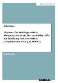 Cover image for Elemente des Trainings sozialer Kompetenzen als ein Bestandteil der Hilfen zur Erziehung bzw. der sozialen Gruppenarbeit nach  29 SGB VIII