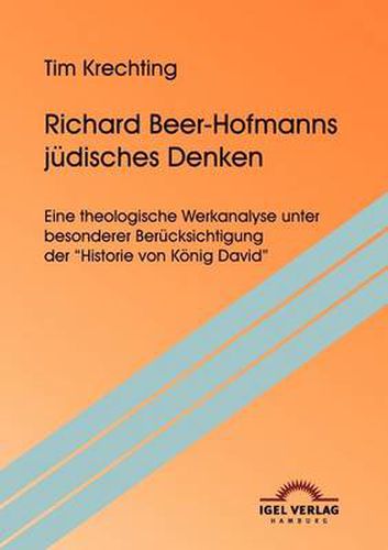 Richard Beer-Hofmanns judisches Denken: Eine theologische Werkanalyse unter besonderer Berucksichtigung der