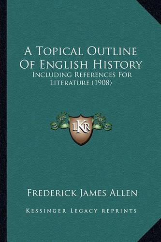 Cover image for A Topical Outline of English History: Including References for Literature (1908)