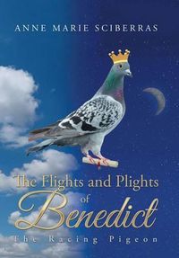 Cover image for The Flights and Plights of Benedict: The Racing Pigeon