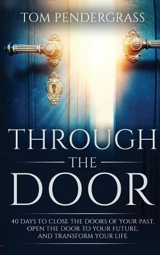 Cover image for Through the Door: 40 Days to Close the Doors of Your Past, Open the Door to Your Future, and Transform Your Life